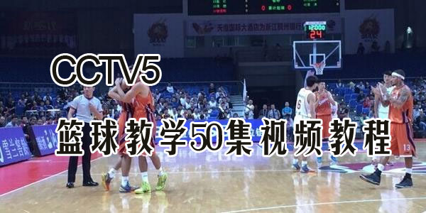 CCTV5篮球教学50集视频教程_篮球基础教学_篮球培训视频