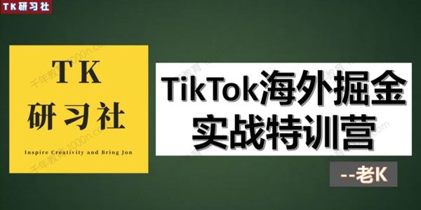 TK研习社《TikTok变现赚钱版块》海外掘金实操特训营