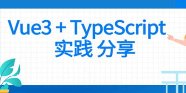 Vue前端项目实战课：Vue3+Typescript实践分享